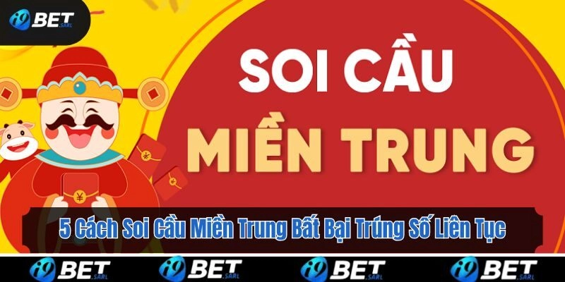 5 Cách Soi Cầu Miền Trung Bất Bại Trúng Số Liên Tục