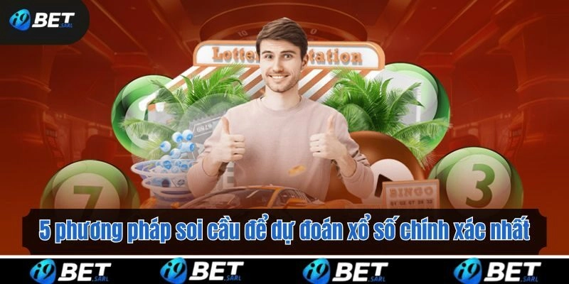 5 Phương Pháp Soi Cầu Dự Đoán Xổ Số Chính Xác Tại i9bet