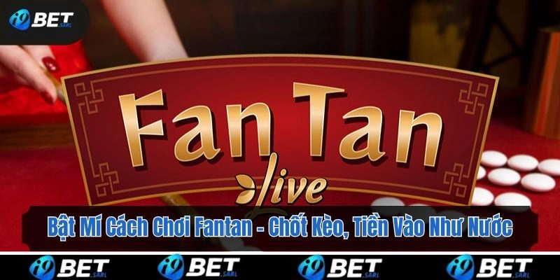Bật Mí Cách Chơi Fantan – Cao Thủ Chốt Kèo, Tiền Vào Như Nước