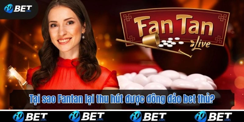 Tại sao Fantan lại thu hút được đông đảo bet thủ đến vậy?