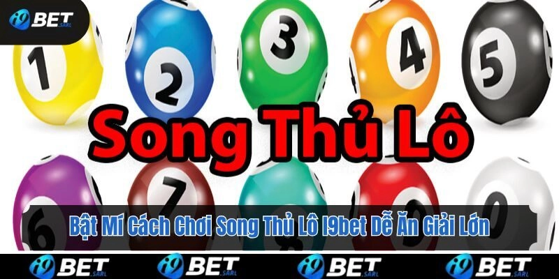 Bật Mí Cách Chơi Song Thủ Lô i9bet Dễ Ăn Giải Lớn