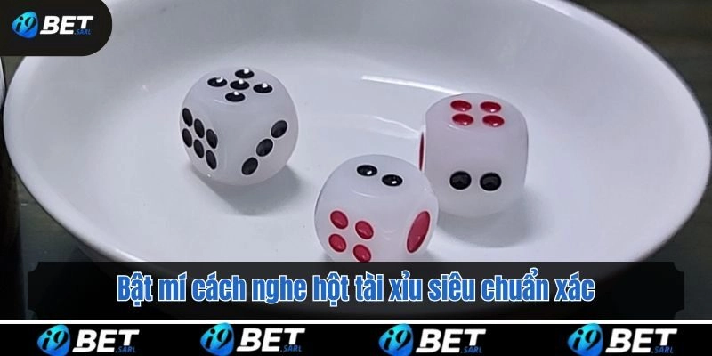 Bật Mí Cách Nghe Hột Tài Xỉu i9bet Từ Các Siêu Cao Thủ