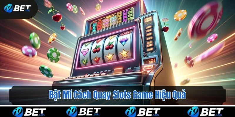 Bật Mí Cách Quay Slots Game Hiệu Quả Từ i9bet
