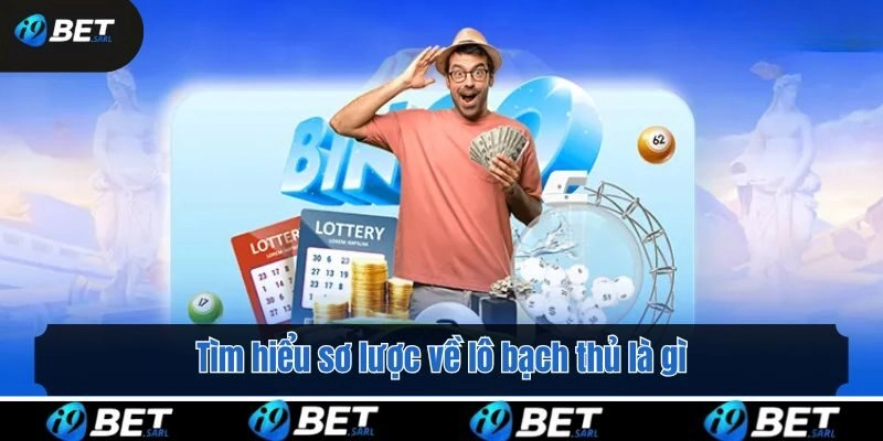 Tìm hiểu sơ lược về lô bạch thủ là gì