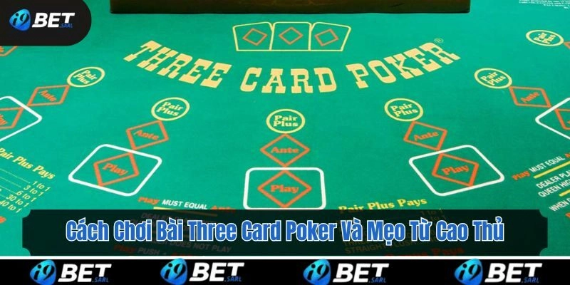 Cách Chơi Bài Three Card Poker Và Mẹo Từ Cao Thủ i9bet 