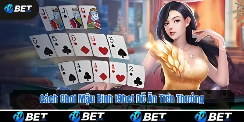 Cách Chơi Mậu Binh i9bet Dễ Ăn Tiền Thưởng Mới 2025