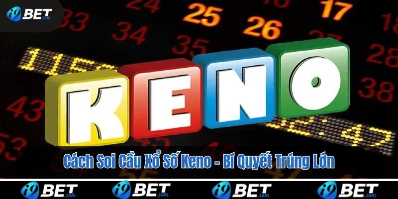 Cách soi cầu xổ số Keno thắng lớn từ cao thủ