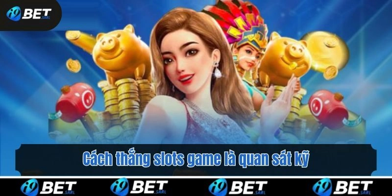 Cách Thắng Slots Game – Chiến Thuật Từ Cao Thủ i9bet