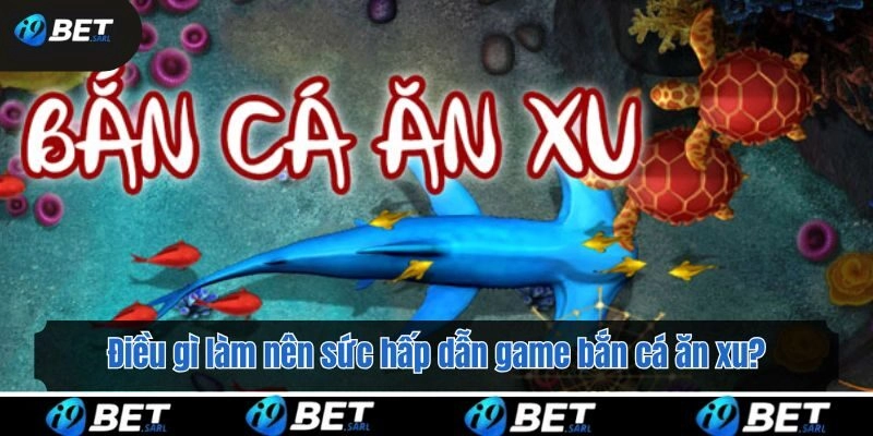 Điều gì làm nên sức hấp dẫn game bắn cá ăn xu?