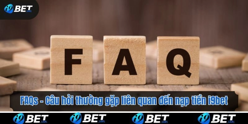 FAQs - Câu hỏi thường gặp liên quan đến nạp tiền i9bet