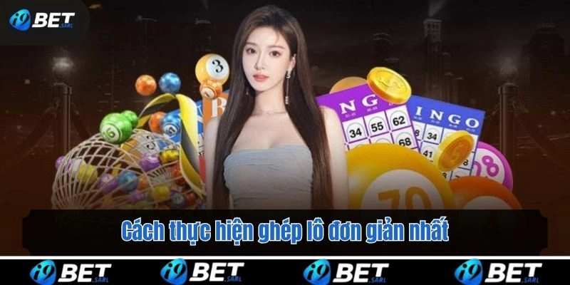 Cách thực hiện ghép lô đơn giản nhất