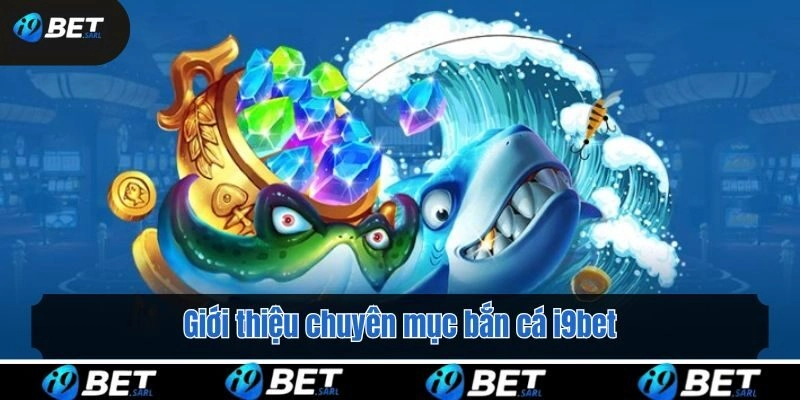 Giới thiệu chuyên mục bắn cá i9bet