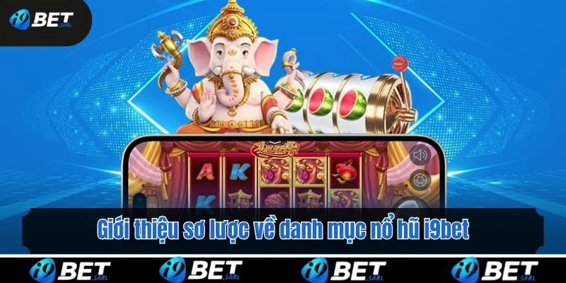 Giới thiệu sơ lược về danh mục nổ hũ i9bet