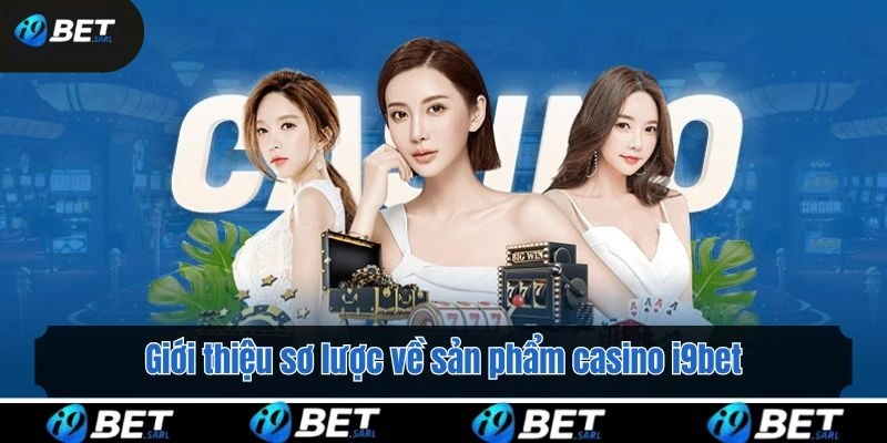 Giới thiệu sơ lược về sản phẩm casino i9bet