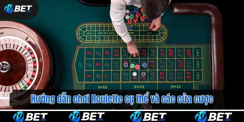 Hướng dẫn chơi Roulette cụ thể và các cửa cược