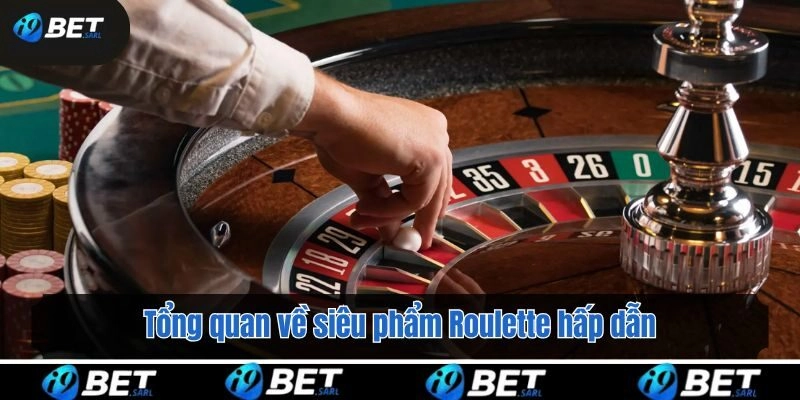 Tổng quan về siêu phẩm Roulette hấp dẫn