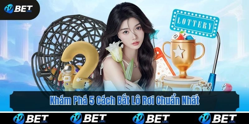 Khám Phá 5 Cách Bắt Lô Rơi Chuẩn Nhất 2025 Cùng i9bet