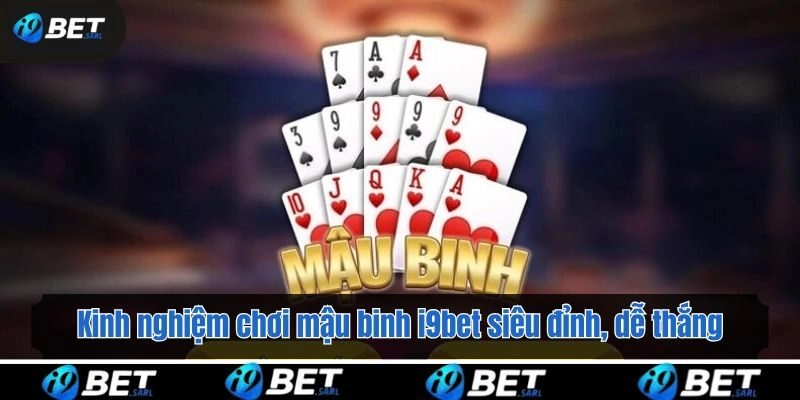 Kinh nghiệm chơi mậu binh i9bet siêu đỉnh, dễ thắng
