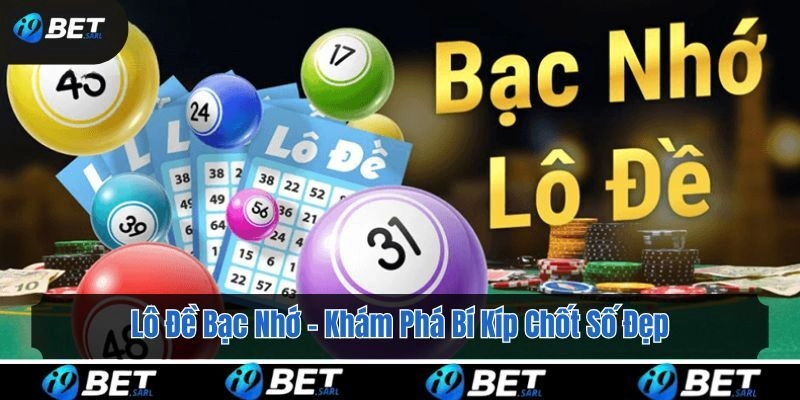 Lô Đề Bạc Nhớ – Khám Phá Bí Kíp Chốt Số Đẹp Cùng i9bet