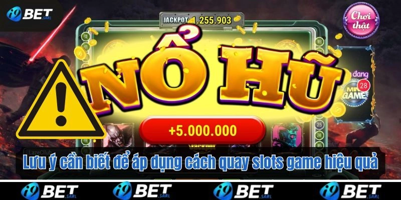 Lưu ý cần biết để áp dụng cách quay slots game hiệu quả