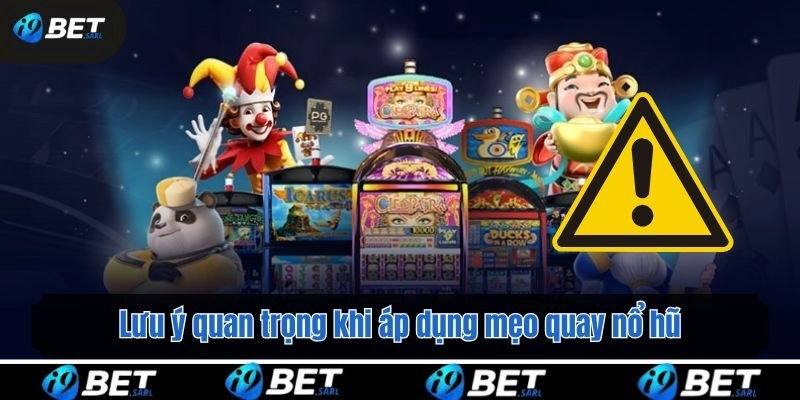Lưu ý quan trọng khi áp dụng mẹo quay nổ hũ