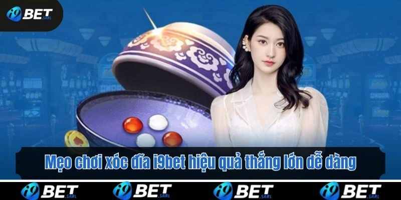 Mẹo chơi xóc đĩa i9bet hiệu quả thắng lớn dễ dàng