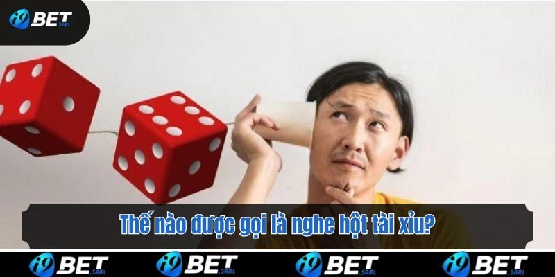 Thế nào được gọi là nghe hột tài xỉu?