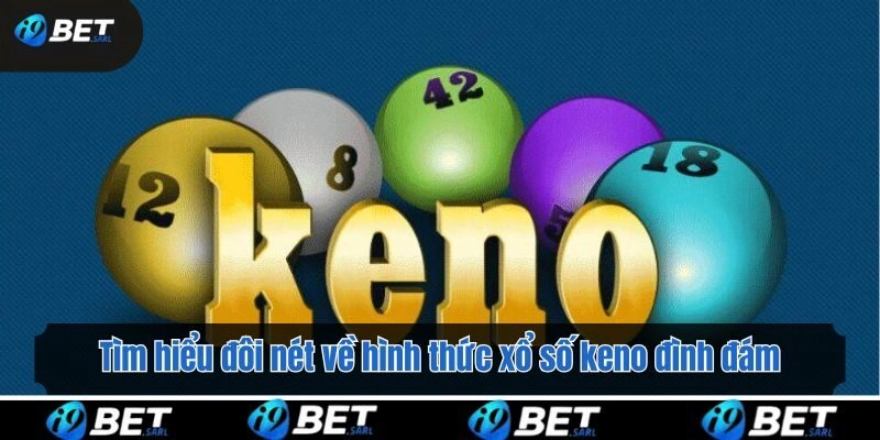 Tìm hiểu đôi nét về hình thức xổ số keno đình đám
