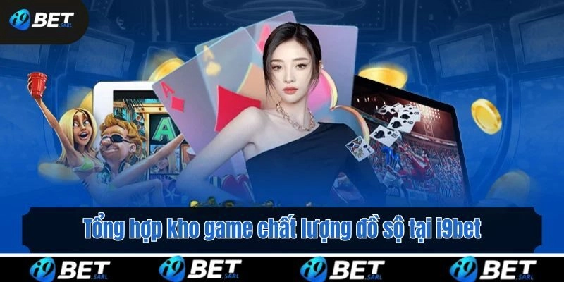 Tổng hợp kho game chất lượng đồ sộ tại i9bet
