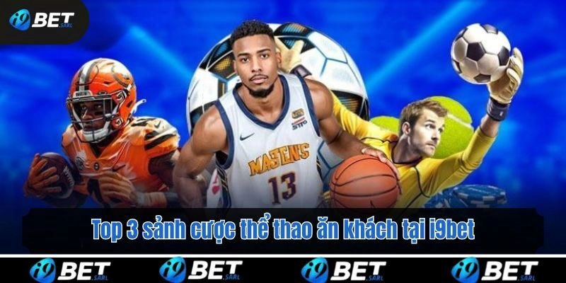 Top 3 sảnh cược thể thao ăn khách tại i9bet