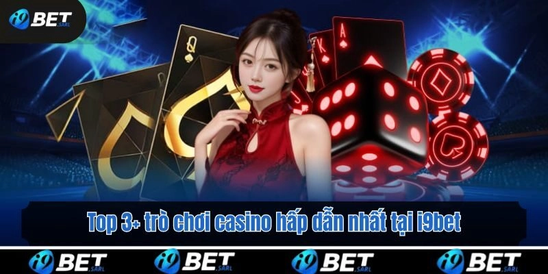 Top 3+ trò chơi casino hấp dẫn nhất tại i9bet