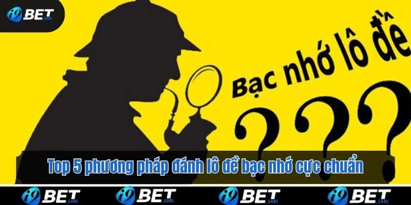 Top 5 phương pháp đánh lô đề bạc nhớ cực chuẩn cho newbie