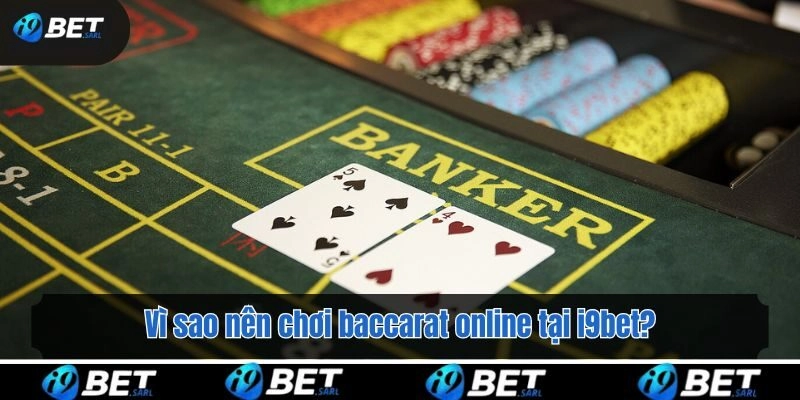 Vì sao nên chơi baccarat online tại i9bet?